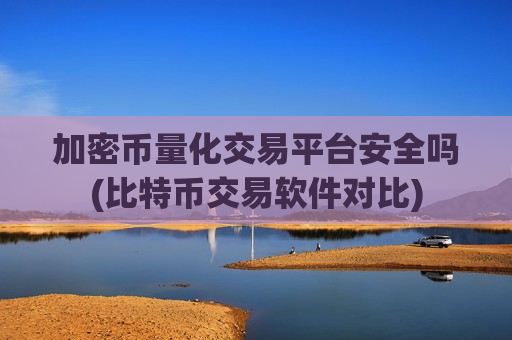 加密币量化交易平台安全吗(比特币交易软件对比)-第1张图片-币圈网 加密币量化交易平台安全吗(比特币交易软件对比)-第1张图片-币圈网