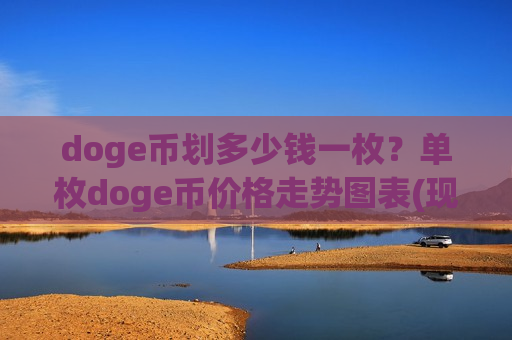 doge币划多少钱一枚?单枚doge币价格走势图表(现价2.974元)-第1张图片-币圈网 doge币划多少钱一枚?单枚doge币价格走势图表(现价2.974元)-第1张图片-币圈网