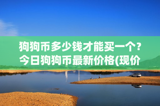 狗狗币多少钱才能买一个?今日狗狗币最新价格(现价2.9742元)-第1张图片-币圈网 狗狗币多少钱才能买一个?今日狗狗币最新价格(现价2.9742元)-第1张图片-币圈网