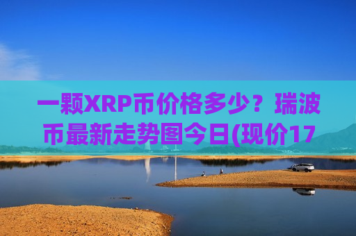 一颗XRP币价格多少?瑞波币最新走势图今日(现价17.8926元)-第1张图片-币圈网 一颗XRP币价格多少?瑞波币最新走势图今日(现价17.8926元)-第1张图片-币圈网