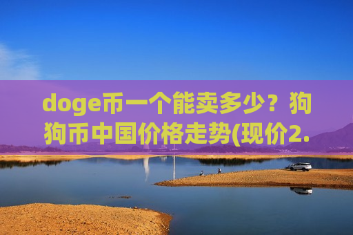 doge币一个能卖多少？狗狗币中国价格走势(现价2.9651元)-第1张图片-币圈网