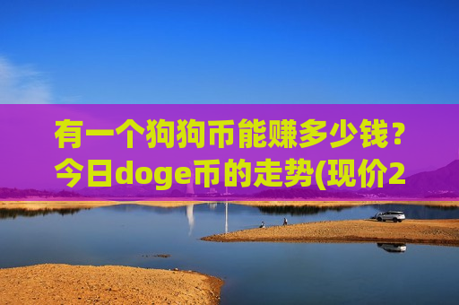 有一个狗狗币能赚多少钱?今日doge币的走势(现价2.9611元)-第1张图片-币圈网 有一个狗狗币能赚多少钱?今日doge币的走势(现价2.9611元)-第1张图片-币圈网