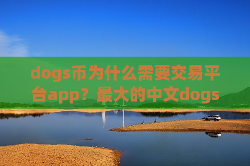 dogs币为什么需要交易平台app?最大的中文dogs币交易app下载-第1张图片-币圈网 dogs币为什么需要交易平台app?最大的中文dogs币交易app下载-第1张图片-币圈网