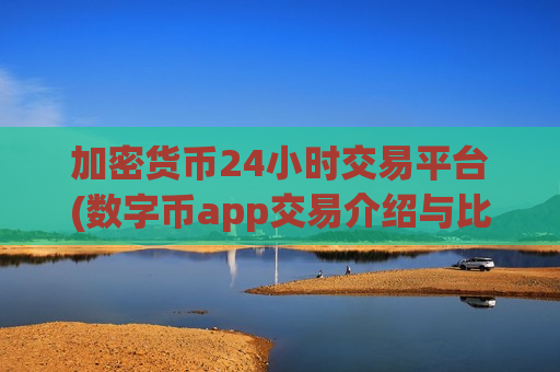 加密货币24小时交易平台(数字币app交易介绍与比较)-第1张图片-币圈网 加密货币24小时交易平台(数字币app交易介绍与比较)-第1张图片-币圈网
