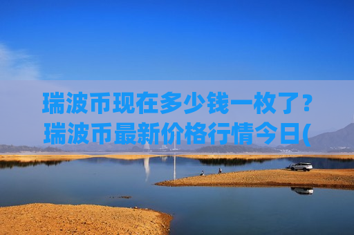 瑞波币现在多少钱一枚了?瑞波币最新价格行情今日(现价18.3129元)-第1张图片-币圈网 瑞波币现在多少钱一枚了?瑞波币最新价格行情今日(现价18.3129元)-第1张图片-币圈网