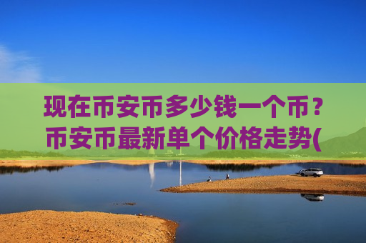 现在币安币多少钱一个币?币安币最新单个价格走势(现价5257.36元)-第1张图片-币圈网 现在币安币多少钱一个币?币安币最新单个价格走势(现价5257.36元)-第1张图片-币圈网