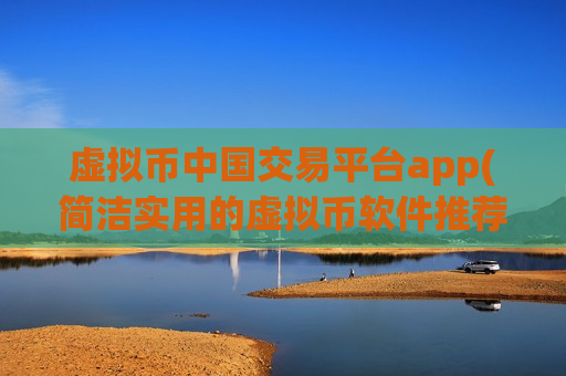 虚拟币中国交易平台app(简洁实用的虚拟币软件推荐)-第1张图片-币圈网 虚拟币中国交易平台app(简洁实用的虚拟币软件推荐)-第1张图片-币圈网
