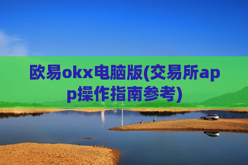 欧易okx电脑版(交易所app操作指南参考)-第1张图片-币圈网 欧易okx电脑版(交易所app操作指南参考)-第1张图片-币圈网