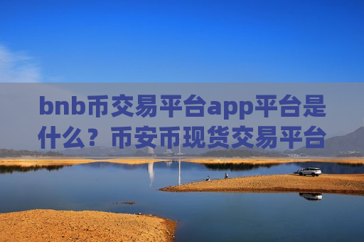 bnb币交易平台app平台是什么?币安币现货交易平台app-第1张图片-币圈网 bnb币交易平台app平台是什么?币安币现货交易平台app-第1张图片-币圈网