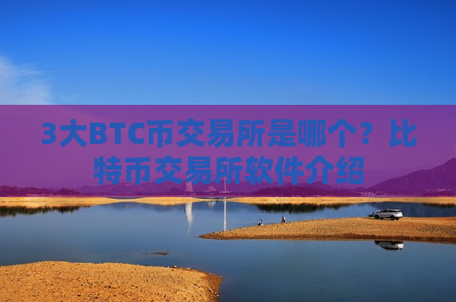3大BTC币交易所是哪个?比特币交易所软件介绍-第1张图片-币圈网 3大BTC币交易所是哪个?比特币交易所软件介绍-第1张图片-币圈网