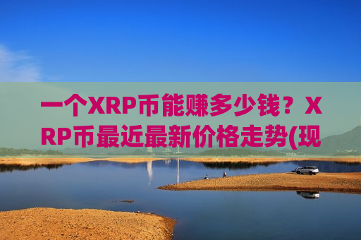 一个XRP币能赚多少钱?XRP币最近最新价格走势(现价17.6933元)-第1张图片-币圈网 一个XRP币能赚多少钱?XRP币最近最新价格走势(现价17.6933元)-第1张图片-币圈网