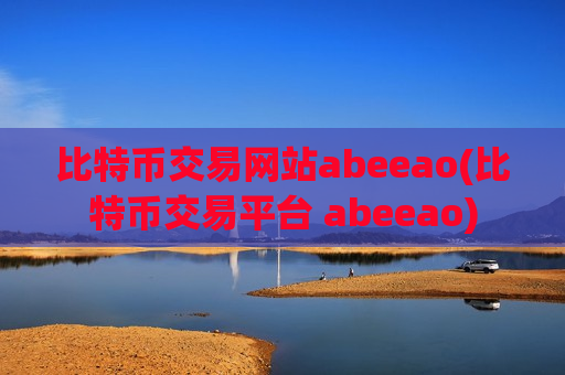 比特币交易网站abeeao(比特币交易平台 abeeao)-第1张图片-币圈网
