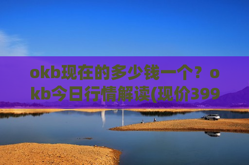 okb现在的多少钱一个？okb今日行情解读(现价399.825元)-第1张图片-币圈网