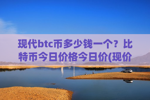 现代btc币多少钱一个?比特币今日价格今日价(现价739566.19元)-第1张图片-币圈网 现代btc币多少钱一个?比特币今日价格今日价(现价739566.19元)-第1张图片-币圈网