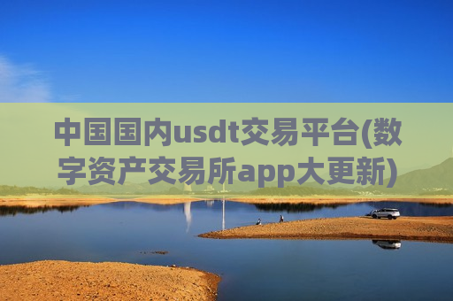 中国国内usdt交易平台(数字资产交易所app大更新)-第1张图片-币圈网 中国国内usdt交易平台(数字资产交易所app大更新)-第1张图片-币圈网