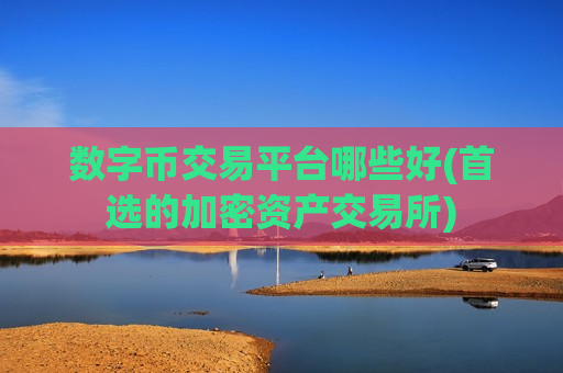 数字币交易平台哪些好(首选的加密资产交易所)-第1张图片-币圈网 数字币交易平台哪些好(首选的加密资产交易所)-第1张图片-币圈网