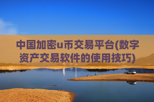 中国加密u币交易平台(数字资产交易软件的使用技巧)-第1张图片-币圈网 中国加密u币交易平台(数字资产交易软件的使用技巧)-第1张图片-币圈网