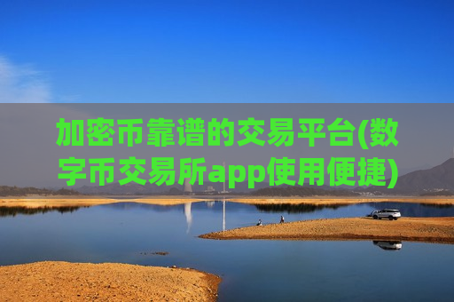 加密币靠谱的交易平台(数字币交易所app使用便捷)-第1张图片-币圈网 加密币靠谱的交易平台(数字币交易所app使用便捷)-第1张图片-币圈网