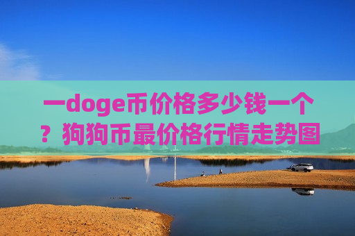 一doge币价格多少钱一个？狗狗币最价格行情走势图(现价2.9807元)-第1张图片-币圈网