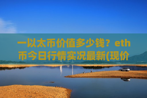 一以太币价值多少钱?eth币今日行情实况最新(现价28537.95元)-第1张图片-币圈网 一以太币价值多少钱?eth币今日行情实况最新(现价28537.95元)-第1张图片-币圈网