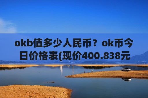 okb值多少人民币?ok币今日价格表(现价400.838元)-第1张图片-币圈网 okb值多少人民币?ok币今日价格表(现价400.838元)-第1张图片-币圈网