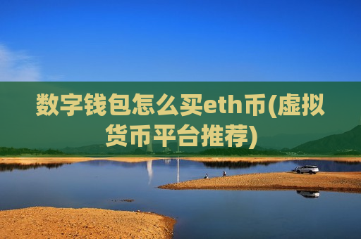 数字钱包怎么买eth币(虚拟货币平台推荐)-第1张图片-币圈网 数字钱包怎么买eth币(虚拟货币平台推荐)-第1张图片-币圈网