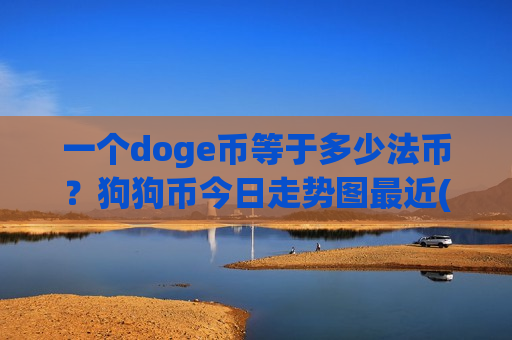 一个doge币等于多少法币?狗狗币今日走势图最近(现价2.9562元)-第1张图片-币圈网 一个doge币等于多少法币?狗狗币今日走势图最近(现价2.9562元)-第1张图片-币圈网
