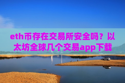eth币存在交易所安全吗?以太坊全球几个交易app下载-第1张图片-币圈网 eth币存在交易所安全吗?以太坊全球几个交易app下载-第1张图片-币圈网