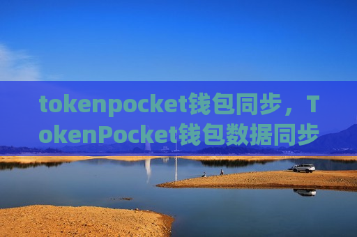 tokenpocket钱包同步,TokenPocket钱包数据同步指南-第1张图片-币圈网 tokenpocket钱包同步,TokenPocket钱包数据同步指南-第1张图片-币圈网