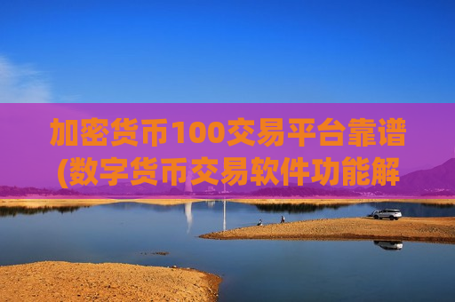 加密货币100交易平台靠谱(数字货币交易软件功能解读)-第1张图片-币圈网 加密货币100交易平台靠谱(数字货币交易软件功能解读)-第1张图片-币圈网