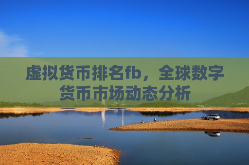 虚拟货币排名fb,全球数字货币市场动态分析-第1张图片-币圈网 虚拟货币排名fb,全球数字货币市场动态分析-第1张图片-币圈网