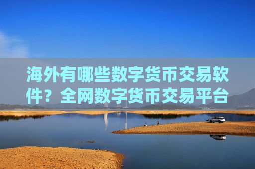 海外有哪些数字货币交易软件？全网数字货币交易平台app-第1张图片-币圈网