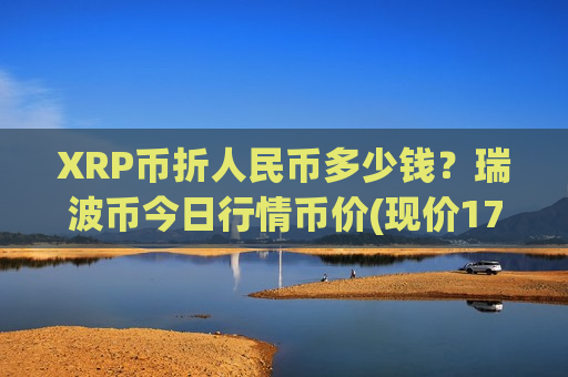 XRP币折人民币多少钱?瑞波币今日行情币价(现价17.7493元)-第1张图片-币圈网 XRP币折人民币多少钱?瑞波币今日行情币价(现价17.7493元)-第1张图片-币圈网