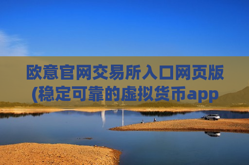 欧意官网交易所入口网页版(稳定可靠的虚拟货币app)-第1张图片-币圈网