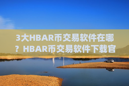 3大HBAR币交易软件在哪?HBAR币交易软件下载官网app下载安卓-第1张图片-币圈网 3大HBAR币交易软件在哪?HBAR币交易软件下载官网app下载安卓-第1张图片-币圈网