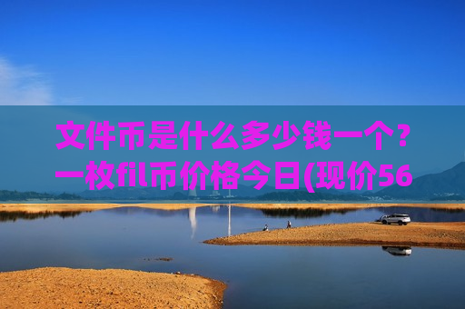 文件币是什么多少钱一个?一枚fil币价格今日(现价56.5354元)-第1张图片-币圈网 文件币是什么多少钱一个?一枚fil币价格今日(现价56.5354元)-第1张图片-币圈网