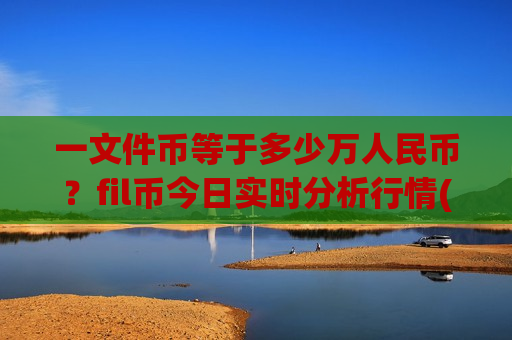 一文件币等于多少万人民币?fil币今日实时分析行情(现价48.7516元)-第1张图片-币圈网 一文件币等于多少万人民币?fil币今日实时分析行情(现价48.7516元)-第1张图片-币圈网