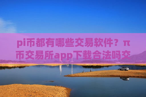 pi币都有哪些交易软件?π币交易所app下载合法吗交易所app下载-第1张图片-币圈网 pi币都有哪些交易软件?π币交易所app下载合法吗交易所app下载-第1张图片-币圈网