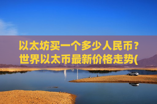 以太坊买一个多少人民币？世界以太币最新价格走势(现价28473.17元)-第1张图片-币圈网