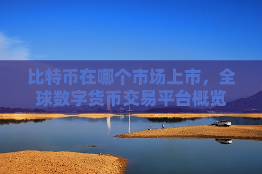 比特币在哪个市场上市,全球数字货币交易平台概览-第1张图片-币圈网 比特币在哪个市场上市,全球数字货币交易平台概览-第1张图片-币圈网