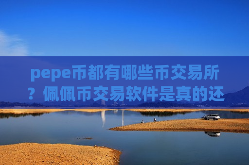 pepe币都有哪些币交易所?佩佩币交易软件是真的还是假的-第1张图片-币圈网 pepe币都有哪些币交易所?佩佩币交易软件是真的还是假的-第1张图片-币圈网