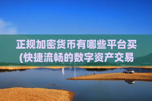正规加密货币有哪些平台买(快捷流畅的数字资产交易)-第1张图片-币圈网 正规加密货币有哪些平台买(快捷流畅的数字资产交易)-第1张图片-币圈网