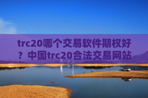 trc20哪个交易软件期权好?中国trc20合法交易网站-第1张图片-币圈网 trc20哪个交易软件期权好?中国trc20合法交易网站-第1张图片-币圈网