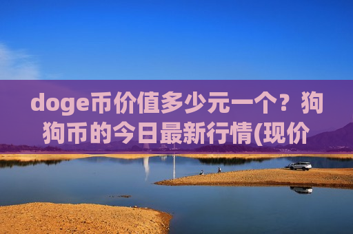 doge币价值多少元一个?狗狗币的今日最新行情(现价3.3203元)-第1张图片-币圈网 doge币价值多少元一个?狗狗币的今日最新行情(现价3.3203元)-第1张图片-币圈网