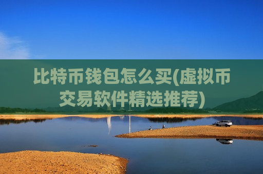 比特币钱包怎么买(虚拟币交易软件精选推荐)-第1张图片-币圈网 比特币钱包怎么买(虚拟币交易软件精选推荐)-第1张图片-币圈网