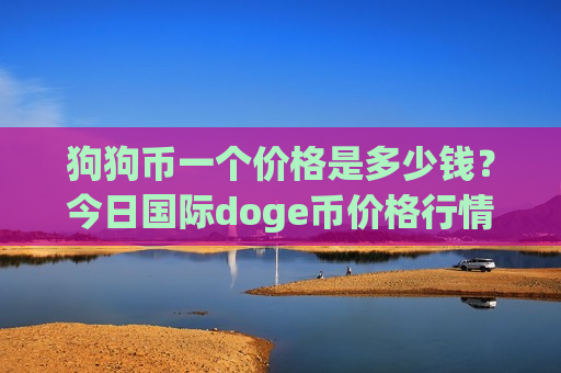 狗狗币一个价格是多少钱？今日国际doge币价格行情(现价2.917元)-第1张图片-币圈网
