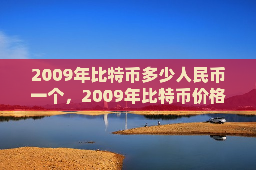 2009年比特币多少人民币一个,2009年比特币价格走势及兑换率-第1张图片-币圈网 2009年比特币多少人民币一个,2009年比特币价格走势及兑换率-第1张图片-币圈网