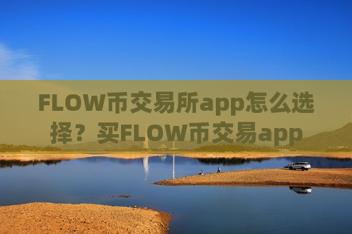 FLOW币交易所app怎么选择?买FLOW币交易app-第1张图片-币圈网 FLOW币交易所app怎么选择?买FLOW币交易app-第1张图片-币圈网