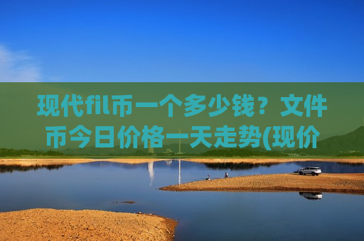 现代fil币一个多少钱?文件币今日价格一天走势(现价48.8752元)-第1张图片-币圈网 现代fil币一个多少钱?文件币今日价格一天走势(现价48.8752元)-第1张图片-币圈网