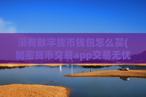 没有数字货币钱包怎么买(加密货币交易app交易无忧)-第1张图片-币圈网 没有数字货币钱包怎么买(加密货币交易app交易无忧)-第1张图片-币圈网
